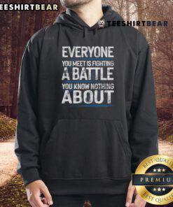 Alt Text: Inspirational hoodie with 'Everyone You Meet Is Fighting A Battle' quote, perfect for spreading awareness and empathy.