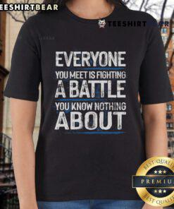 Empowering ladies tee featuring 'Everyone You Meet Is Fighting A Battle' quote, perfect for spreading awareness and positivity.