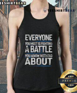 Motivational tank top with 'Everyone You Meet Is Fighting A Battle You Know Nothing About' printed on it.