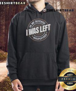 Funny saying hoodie featuring 'Top In My Defense I Was Left Unsupervised' design, perfect for casual wear and humor.