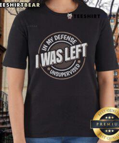 Funny saying 'Top In My Defense I Was Left Unsupervised' on a ladies tee, perfect for humor lovers and casual wear.