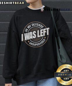 Funny saying sweatshirt featuring 'Top In My Defense I Was Left Unsupervised' design, perfect for casual wear.
