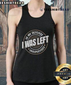 Funny saying tank top featuring the phrase Top In My Defense I Was Left Unsupervised for casual wear. Perfect for humor lovers!