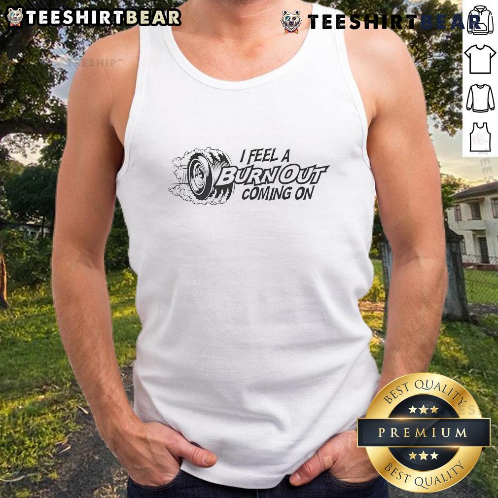 Stylish tank top with 'Awesome, I Feel a Burn Out Coming On' graphic, perfect for casual wear and expressing burnout humor.