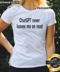 Funny ChatGPT Never Leaves Me On Read Ladies Tee showing a humorous graphic tee design for chatbot enthusiasts.