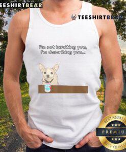 Funny Chihuahua wearing a tank top with the phrase I'm not insulting you, I'm describing you for pet lovers.
