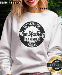 Funny coworker sweatshirt with 'Let's keep the dumb F to a minimum today' text, perfect for casual office wear.