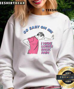 Funny sweatshirt with 'Go Easy on Me, I Have Lower Back Pain' slogan, perfect for those with back pain humor.