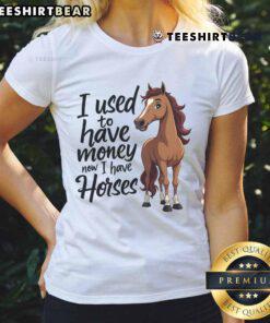 Funny tee for horse lovers: 'I Used to Have Money, Now I Have Horses' - perfect gift for equestrian enthusiasts.