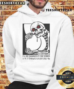 Funny 'I'll Be Damned If I Die Sober' hoodie design featuring bold text, perfect for humor-loving drinkers.
