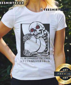 Funny 'I'll Be Damned If I Die Sober' Ladies Tee featuring humorous text design on a stylish women's t-shirt.