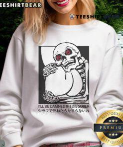 Funny 'I'll Be Damned If I Die Sober' sweatshirt design featuring bold text on a cozy fabric background.