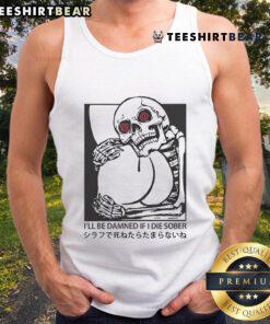 Funny I'll Be Damned If I Die Sober Tank Top featuring humorous text design for casual wear and party vibes.