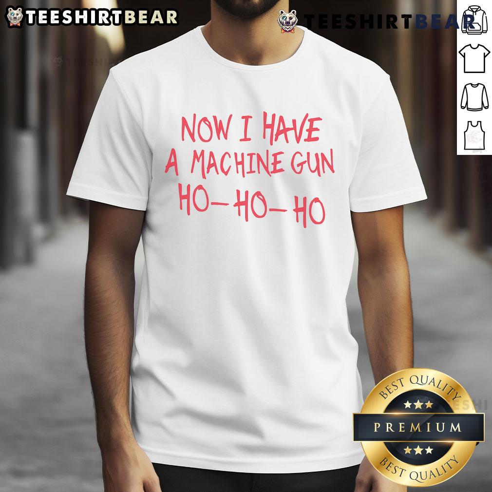 Funny Now I Have A Machine Gun Ho Ho Ho T-Shirt with playful holiday design, perfect for festive humor lovers.