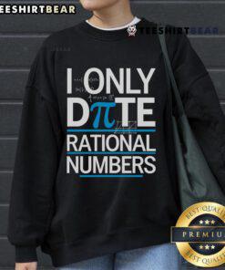 Funny Pi Day math pun sweatshirt featuring 'I Only Date Rational Numbers' design for math lovers and enthusiasts.