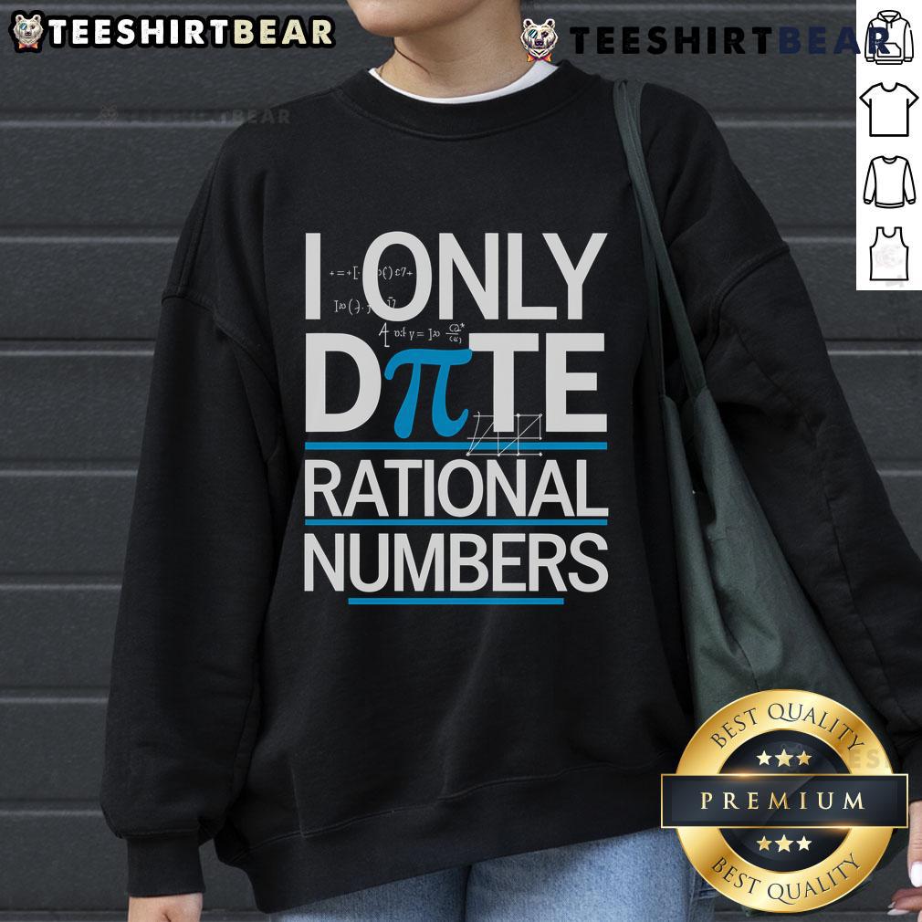 Funny Pi Day math pun sweatshirt featuring 'I Only Date Rational Numbers' design for math lovers and enthusiasts.