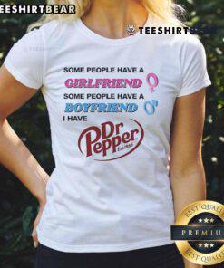 Funny tee for women: 'Some People Have a Girlfriend, I Have Dr Pepper Est 1885' featuring a playful design.