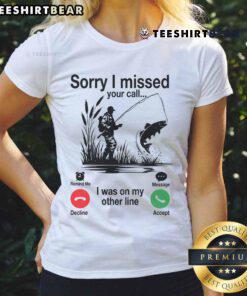 Funny Sorry I Missed Your Call, I Was On My Other Line Fishing ladies tee featuring a humorous fishing graphic.