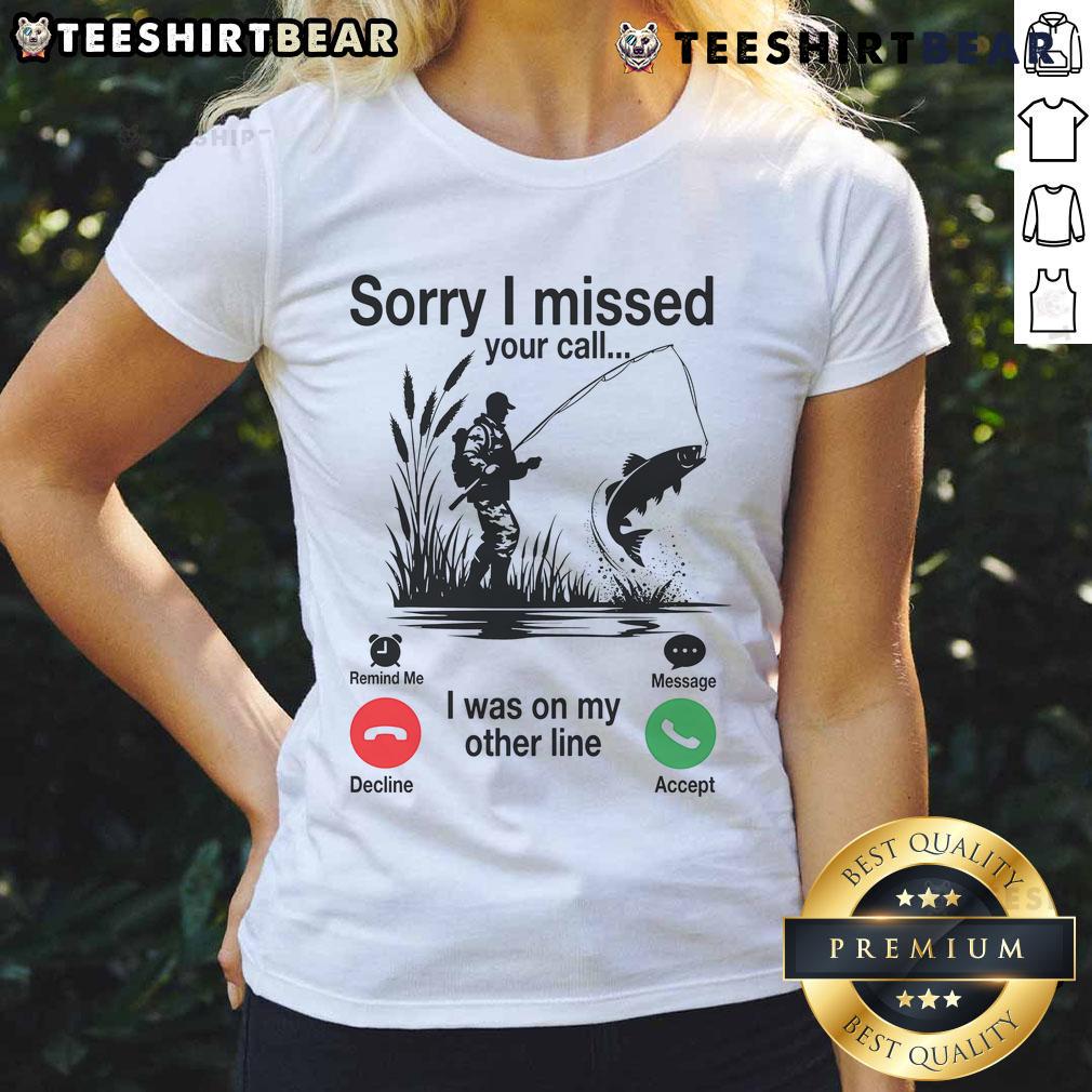 Funny Sorry I Missed Your Call, I Was On My Other Line Fishing ladies tee featuring a humorous fishing graphic.