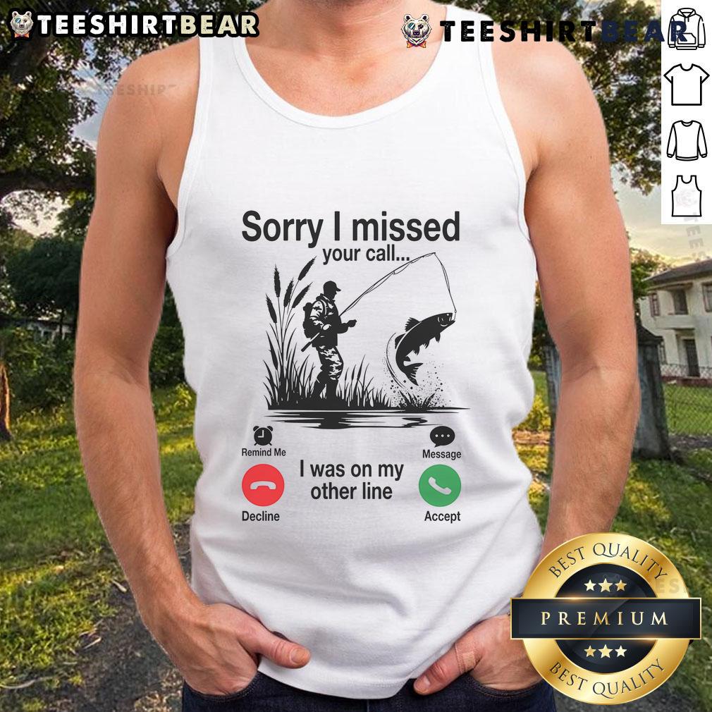 Alt Text: Funny Sorry I Missed Your Call, I Was On My Other Line fishing tank top design featuring a humorous fishing graphic.