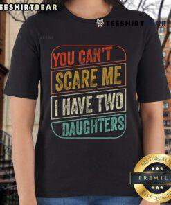 Funny 'You Can't Scare Me, I Have Two Daughters' ladies tee showcasing humor and family pride on a stylish shirt.