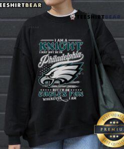 Alt Text: Eagles fan wearing 'Good I Am A Knight' sweatshirt, showing support for Philadelphia Eagles wherever they are.