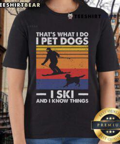 Alt Text: Skiing Lover Ladies Tee featuring 'Good I Pet Dogs I Ski and I Know Things' slogan, perfect for dog-loving skiers.