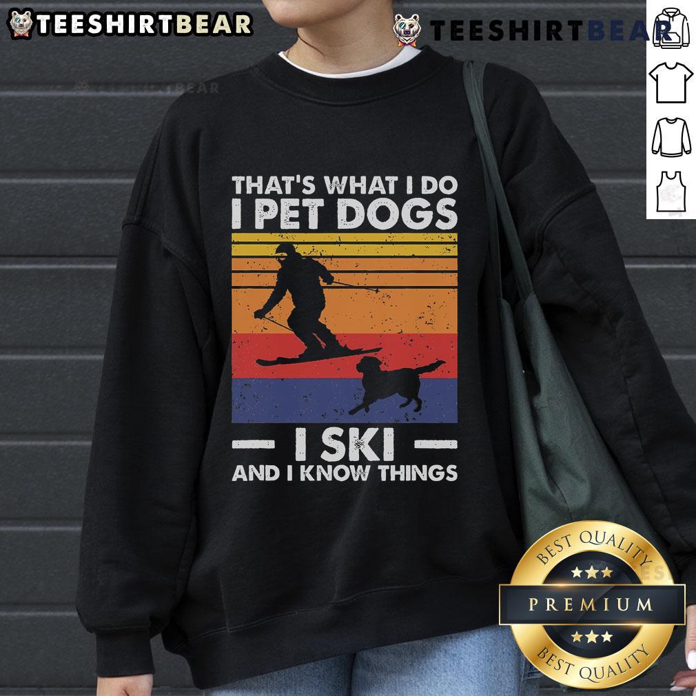 Good I Pet Dogs I Ski And I Know Things sweatshirt for skiing lovers featuring a playful dog design.