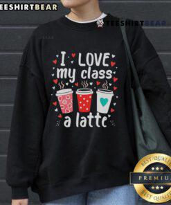 Good Teachers Valentine Day 'I Love My Class A Latte' Coffee Sweatshirt featuring a heart and coffee cup design.