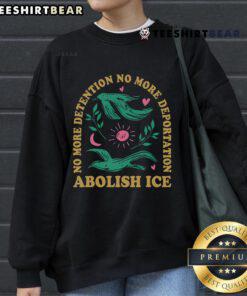 Hot No More Detention No More Deportation Abolish ICE sweatshirt design featuring bold protest slogans.