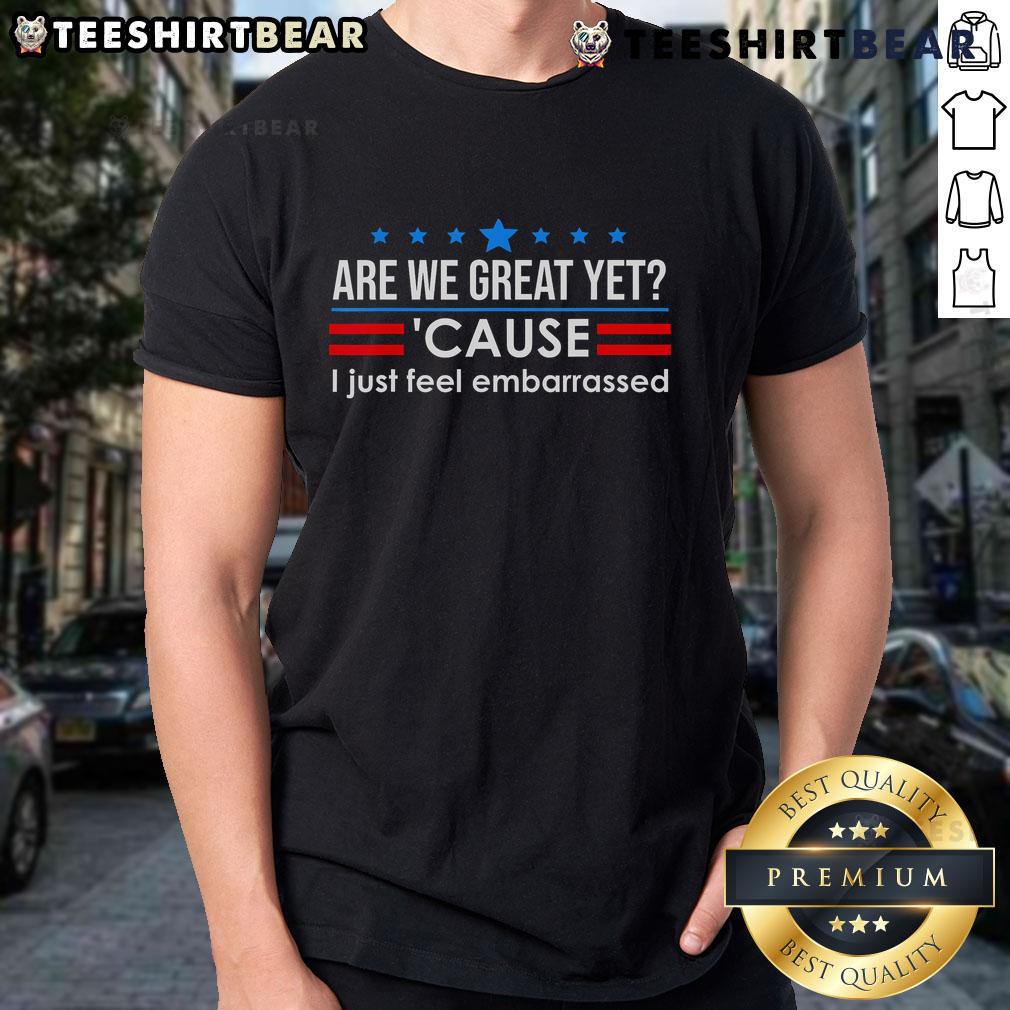 Anti-Trump T-Shirt featuring 'Nice Are We Great Yet Cause I Just Feel Embarrassed' slogan, perfect for political activism.