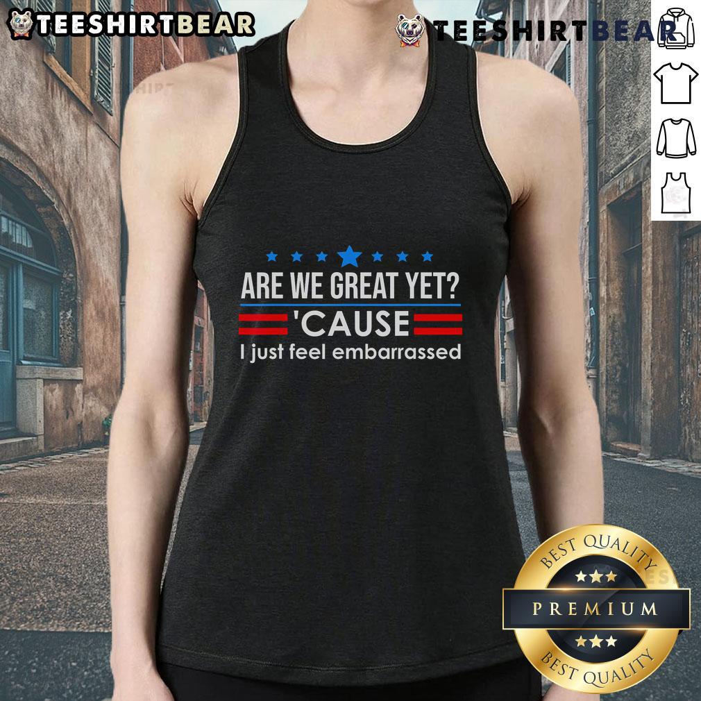 Anti-Trump tank top with 'Nice Are We Great Yet Cause I Just Feel Embarrassed' slogan, perfect for expressing your views.