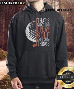 Golfing hoodie featuring the phrase 'That's What I Do I Play Golf And I Know Things', perfect for golf enthusiasts.