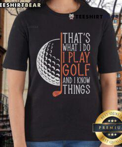 Alt Text: Golfing ladies tee with 'That's what I do, I play golf and I know things' slogan, perfect for golf enthusiasts.
