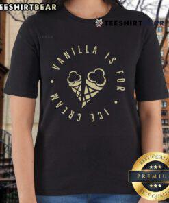Nice Vanilla is for Ice Cream Ladies Tee - stylish and fun graphic t-shirt perfect for ice cream lovers.