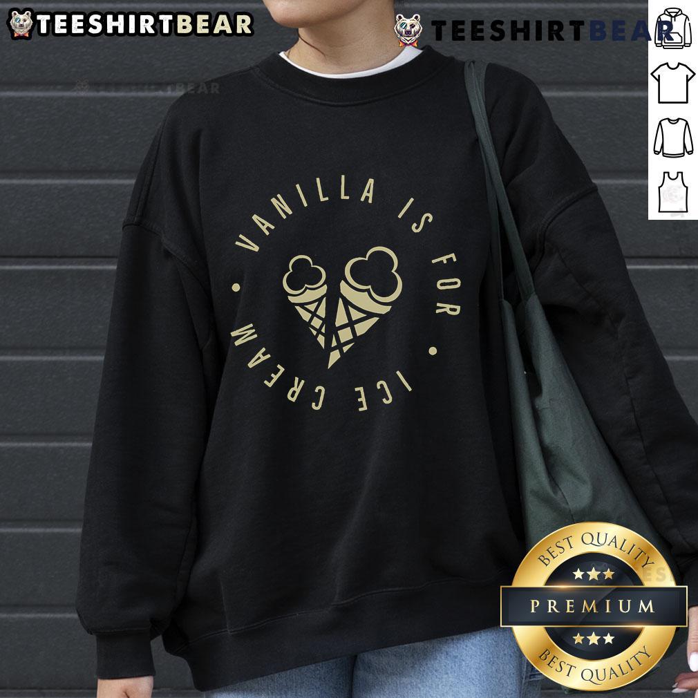 Cozy Nice Vanilla Is For Ice Cream sweatshirt in soft fabric, perfect for ice cream lovers and casual wear.