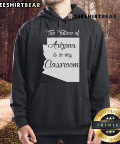 Official Arizona Teacher hoodie with 'The Future Of Arizona Is In My Classroom' printed design, showcasing teacher pride.