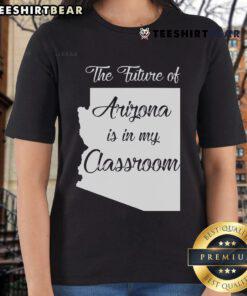 Official Arizona Teacher tee featuring 'The Future Of Arizona Is In My Classroom' design for educators and supporters.