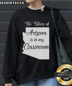 Alt Text: Official Arizona Teacher sweatshirt featuring 'The Future of Arizona is in My Classroom' design for educators.
