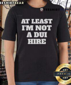 Official 'At Least I Am Not A DUI' ladies tee showcasing a humorous design perfect for casual outings and events.