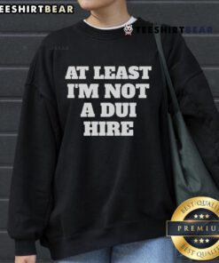 Alt Text: Official 'At Least I Am Not A DUI' hire sweatshirt in stylish design, perfect for casual wear and humor.