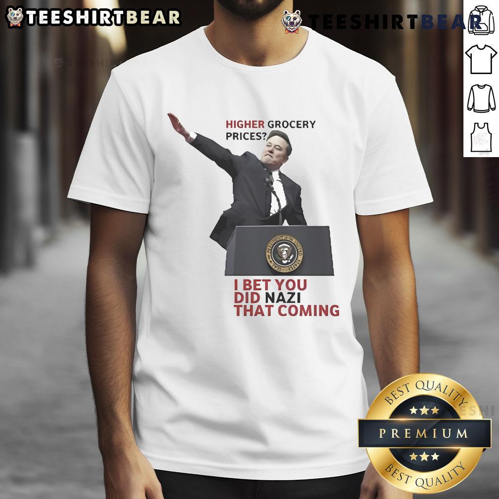Official Elon Musk Higher Grocery Prices t-shirt featuring humorous 'I Bet You Did Nazi That Coming' design.