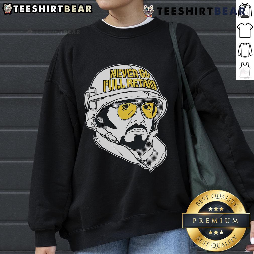 Official Never Go Full Retard Sweatshirt featuring bold text design, perfect for casual wear and making a statement.