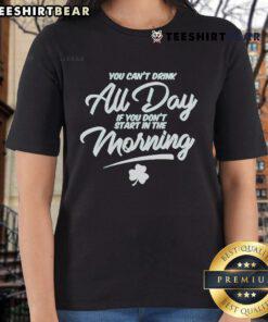 Official 'You Can't Drink All Day If You Don't Start In The Morning' St. Patrick's Day ladies tee, perfect for celebrations.