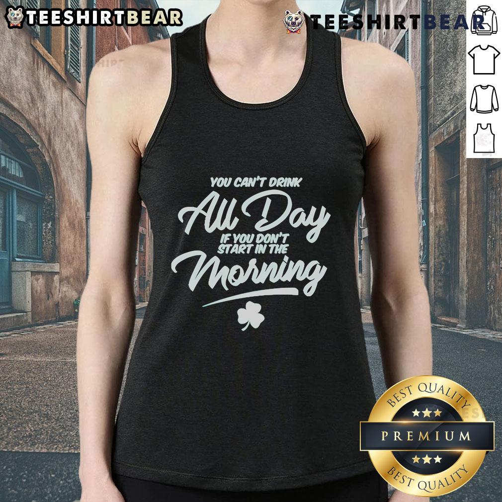 St. Patrick's Day tank top featuring 'You Can't Drink All Day If You Don't Start In The Morning' slogan with shamrock design.