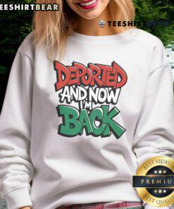 Premium Deported and Now I'm Back Sweatshirt in cozy fabric, showcasing a bold graphic design for style and comfort.
