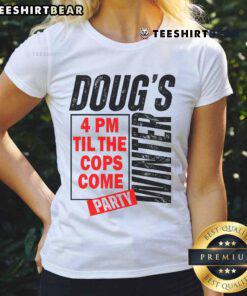 Premium Doug's Winter Party tee for ladies, featuring fun design perfect for festive gatherings from 4PM till the cops come.