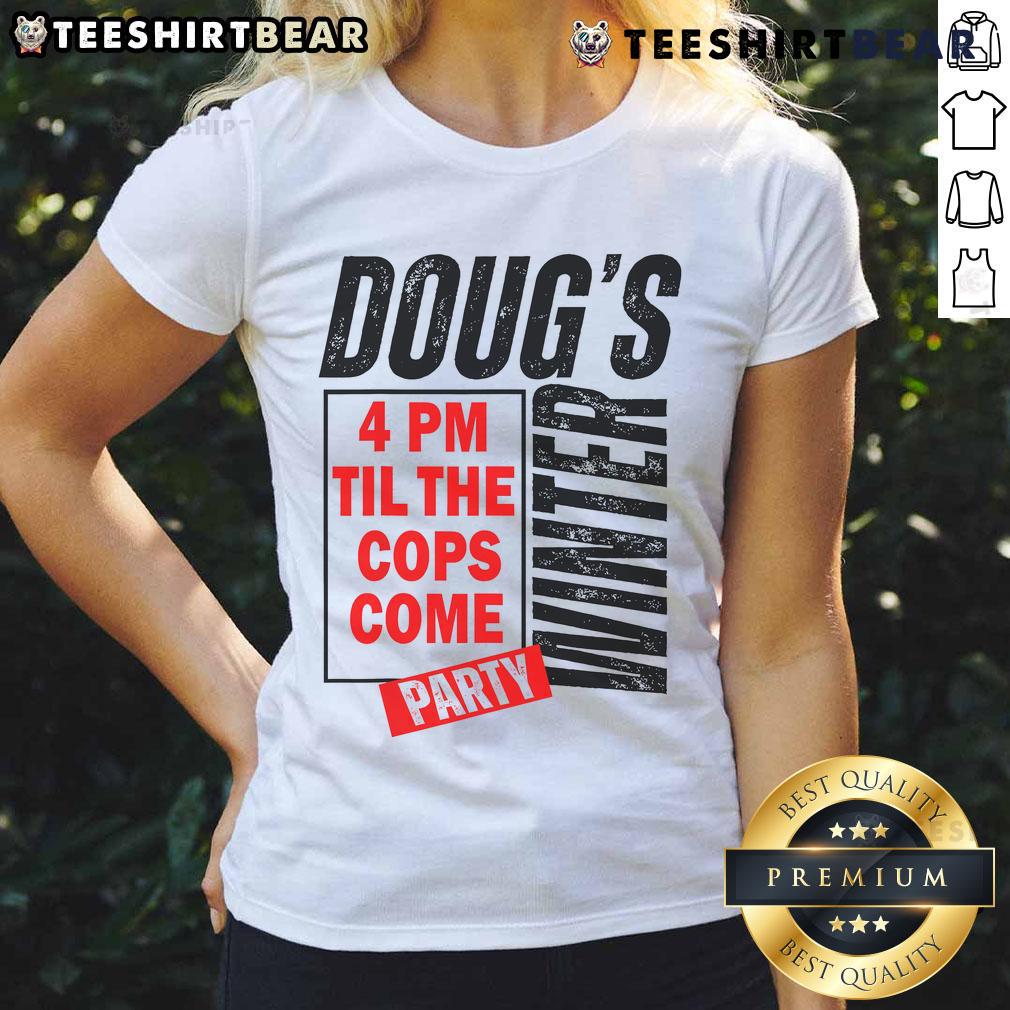 Premium Doug's Winter Party tee for ladies, featuring fun design perfect for festive gatherings from 4PM till the cops come.