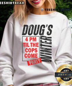 Premium Dougs Winter Party sweatshirt, perfect for cozy gatherings from 4 PM until the cops come, featuring festive design.