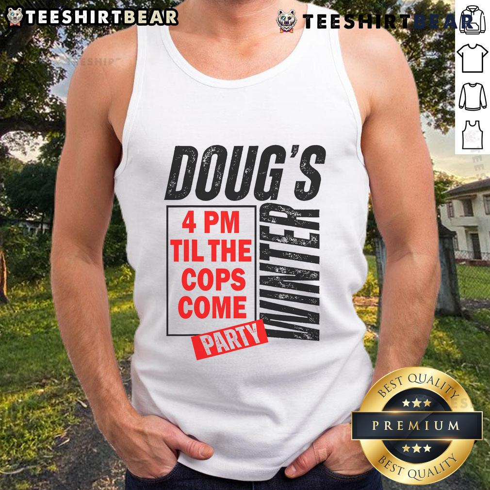 Premium Doug's Winter Party tank top, featuring bold text '4PM Til The Cops Come', perfect for festive gatherings.